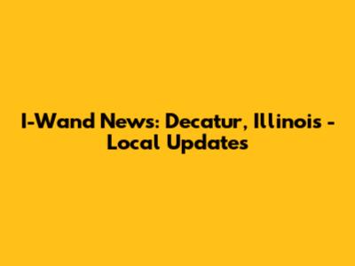 I-Wand News: Decatur, Illinois - Local Updates