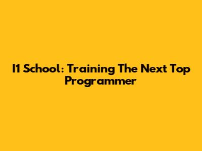 I1 School: Training The Next Top Programmer