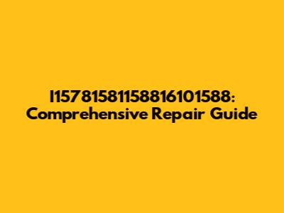 I15781581158816101588: Comprehensive Repair Guide