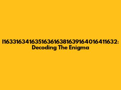 I163316341635163616381639164016411632: Decoding The Enigma