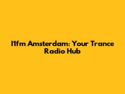I1fm Amsterdam: Your Trance Radio Hub