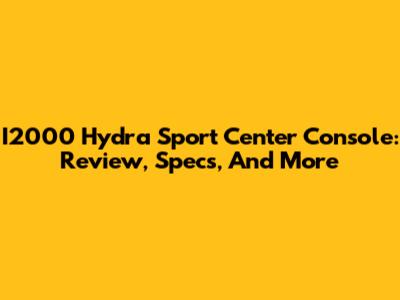 I2000 Hydra Sport Center Console: Review, Specs, And More
