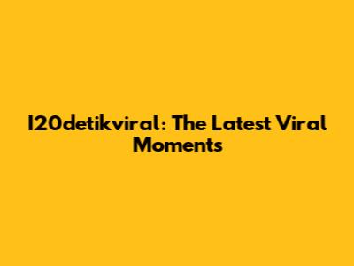 I20detikviral: The Latest Viral Moments
