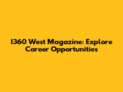 I360 West Magazine: Explore Career Opportunities