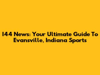 I44 News: Your Ultimate Guide To Evansville, Indiana Sports