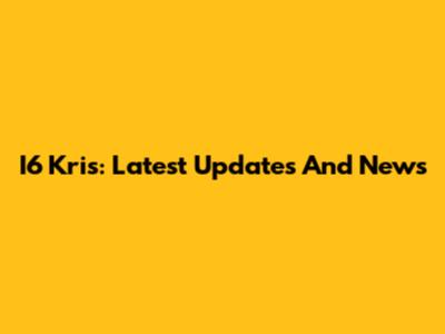 I6 Kris: Latest Updates And News
