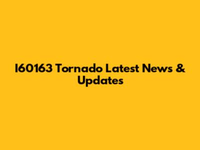 I60163 Tornado Latest News & Updates
