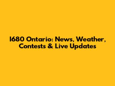 I680 Ontario: News, Weather, Contests & Live Updates