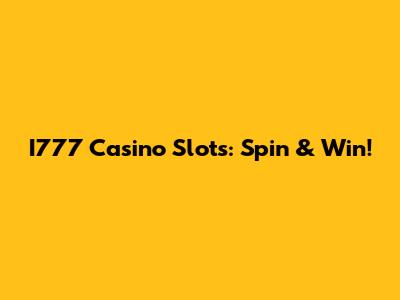 I777 Casino Slots: Spin & Win!