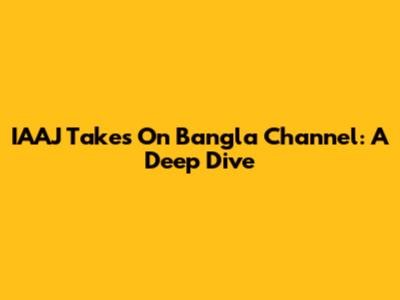 IAAJ Takes On Bangla Channel: A Deep Dive