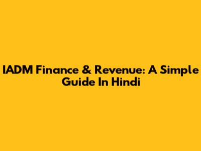 IADM Finance & Revenue: A Simple Guide In Hindi