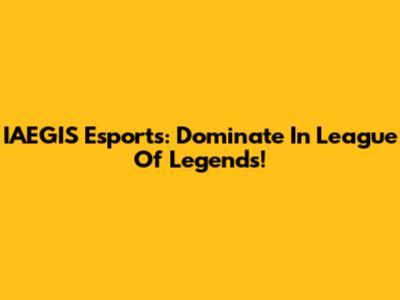 IAEGIS Esports: Dominate In League Of Legends!