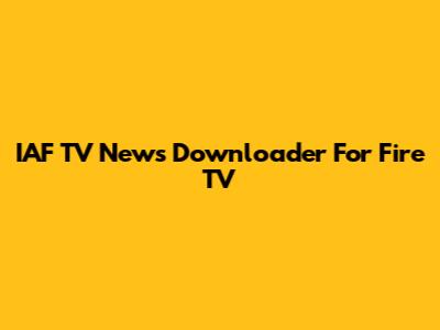 IAF TV News Downloader For Fire TV
