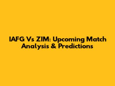 IAFG Vs ZIM: Upcoming Match Analysis & Predictions