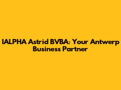IALPHA Astrid BVBA: Your Antwerp Business Partner