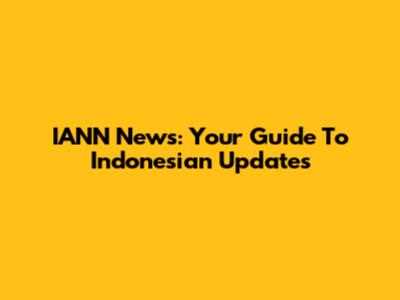 IANN News: Your Guide To Indonesian Updates