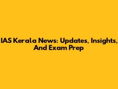 IAS Kerala News: Updates, Insights, And Exam Prep