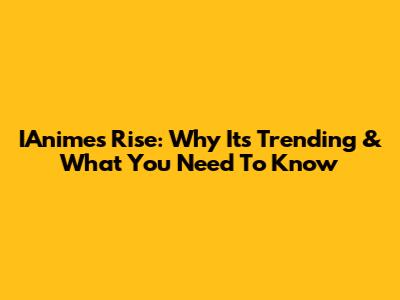 IAnime's Rise: Why It's Trending & What You Need To Know