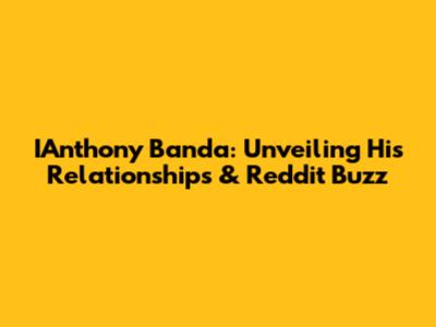IAnthony Banda: Unveiling His Relationships & Reddit Buzz