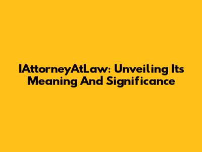 IAttorneyAtLaw: Unveiling Its Meaning And Significance