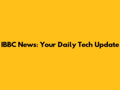 IBBC News: Your Daily Tech Update