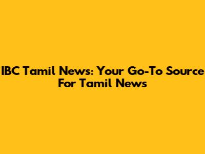 IBC Tamil News: Your Go-To Source For Tamil News