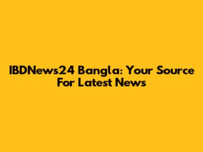 IBDNews24 Bangla: Your Source For Latest News