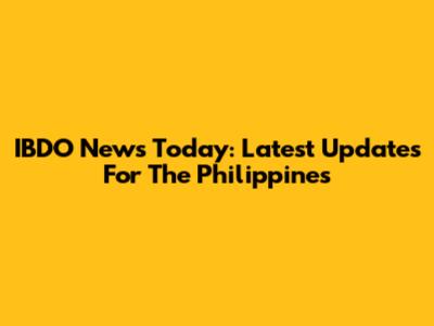 IBDO News Today: Latest Updates For The Philippines