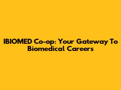 IBIOMED Co-op: Your Gateway To Biomedical Careers