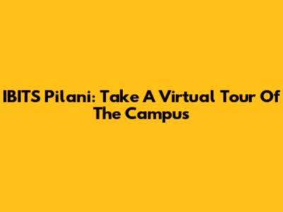 IBITS Pilani: Take A Virtual Tour Of The Campus