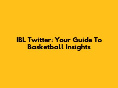 IBL Twitter: Your Guide To Basketball Insights