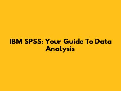 IBM SPSS: Your Guide To Data Analysis