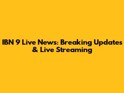 IBN 9 Live News: Breaking Updates & Live Streaming