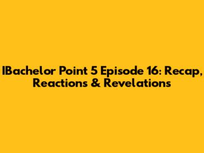 IBachelor Point 5 Episode 16: Recap, Reactions & Revelations