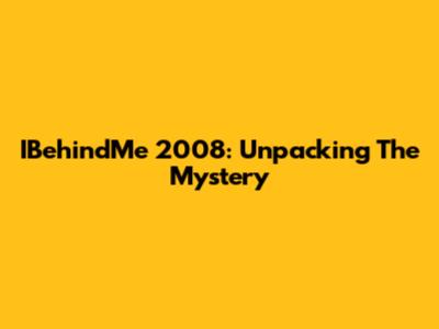 IBehindMe 2008: Unpacking The Mystery