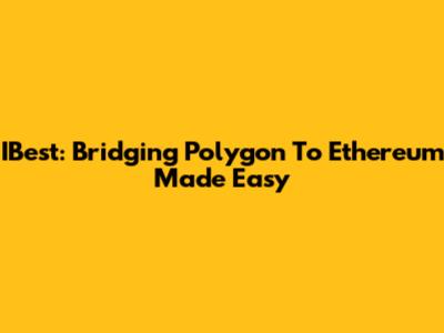IBest: Bridging Polygon To Ethereum Made Easy