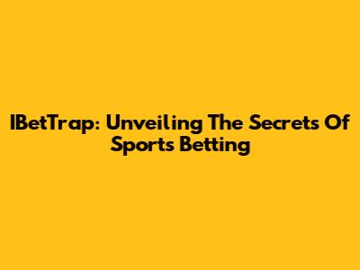IBetTrap: Unveiling The Secrets Of Sports Betting