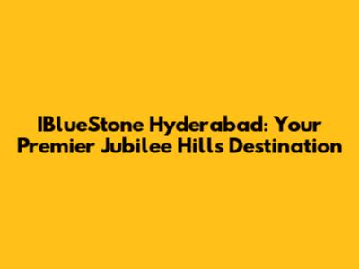 IBlueStone Hyderabad: Your Premier Jubilee Hills Destination