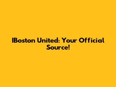 IBoston United: Your Official Source!