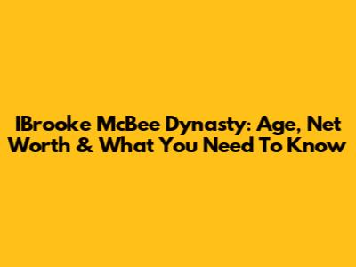 IBrooke McBee Dynasty: Age, Net Worth & What You Need To Know