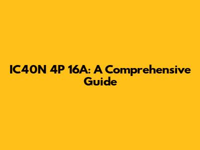 IC40N 4P 16A: A Comprehensive Guide