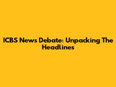 ICBS News Debate: Unpacking The Headlines