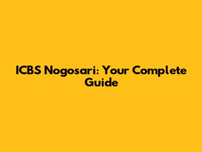 ICBS Nogosari: Your Complete Guide