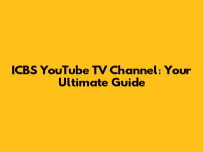 ICBS YouTube TV Channel: Your Ultimate Guide