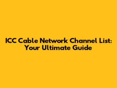 ICC Cable Network Channel List: Your Ultimate Guide