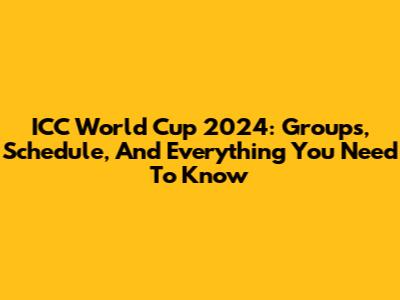 ICC World Cup 2024: Groups, Schedule, And Everything You Need To Know