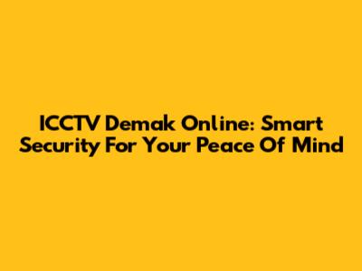 ICCTV Demak Online: Smart Security For Your Peace Of Mind