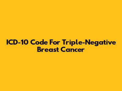 ICD-10 Code For Triple-Negative Breast Cancer