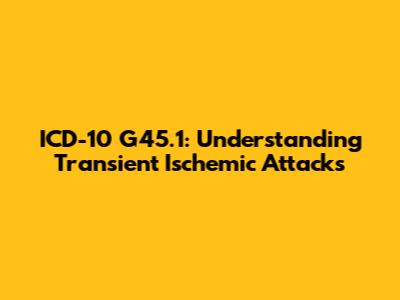 ICD-10 G45.1: Understanding Transient Ischemic Attacks