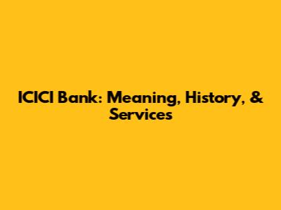 ICICI Bank: Meaning, History, & Services